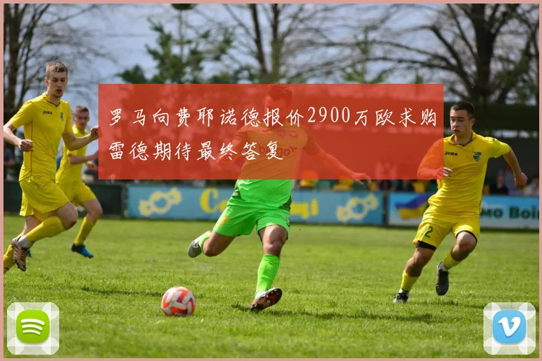 罗马向费耶诺德报价2900万欧求购雷德期待最终答复